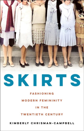 Skirts: Fashioning Modern Femininity in the Twentieth Century