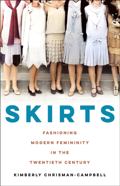 Skirts: Fashioning Modern Femininity in the Twentieth Century