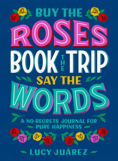 Buy the Roses Book the Trip Say the Words