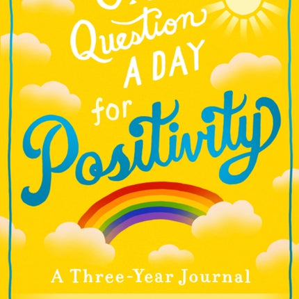 One Question A Day for Positivity: A Three-Year Journal: A Daily Journal for Manifesting the Life You Want