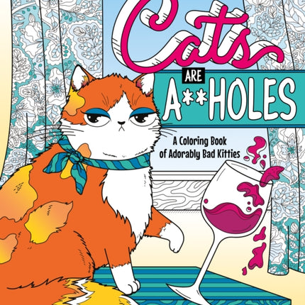 Cats Are A**holes: A Coloring Book of Adorably Bad Kitties