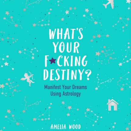 What's Your F*cking Destiny?: Manifest Your Dreams Using Astrology