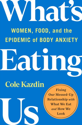 What's Eating Us: Women, Food, and the Epidemic of Body Anxiety