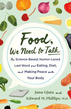 Food, We Need to Talk: The Science-Based, Humor-Laced Last Word on Eating, Diet, and Making Peace with Your Body