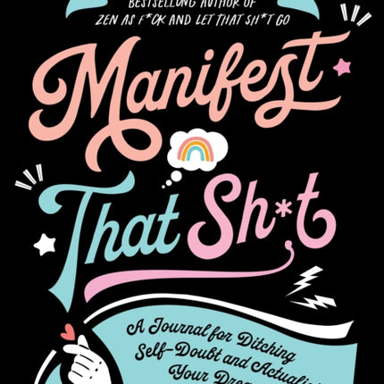 Manifest That Sh*t: A Journal for Ditching Self-Doubt and Actualizing Your Dreams