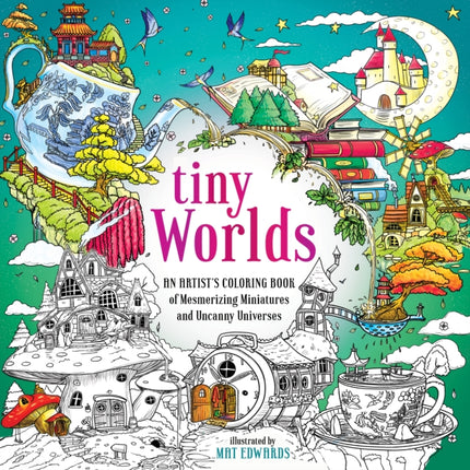 Tiny Worlds: An Artist's Coloring Book of Mesmerizing Miniatures and Uncanny Universes