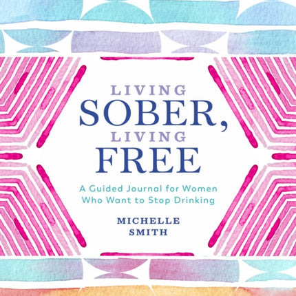 Living Sober, Living Free: A Guided Journal for Women Who Want to Stop Drinking