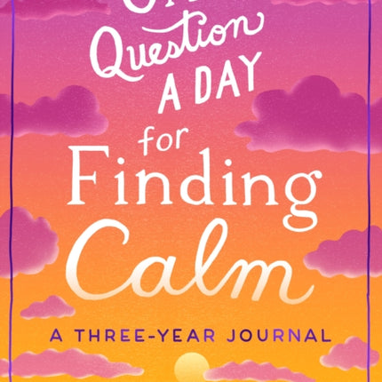 One Question a Day for Finding Calm: A Three-Year Journal: A Daily Journal to Reduce Anxiety and Claim Your Joy