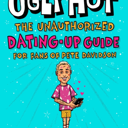 Ugly Hot: The Unauthorized Dating-Up Guide for Fans of Pete  Davidson