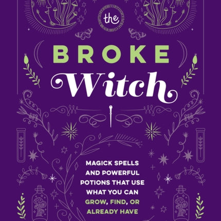 The Broke Witch: Magick Spells and Powerful Potions that Use What You Can Grow, Find, or Already Have