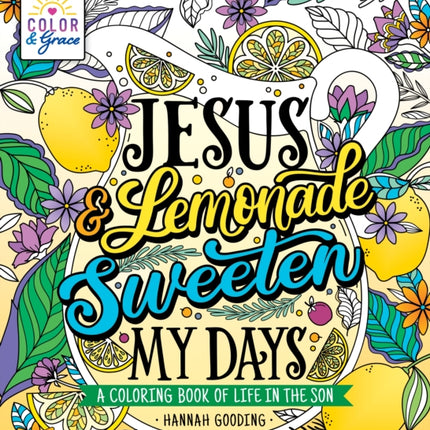 Color & Grace: Jesus & Lemonade Sweeten My Days: A Coloring Book of Life in the Son