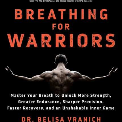 Breathing for Warriors: Master Your Breath to Unlock More Strength, Greater Endurance, Sharper Precision, Faster Recovery, and an Unshakable Inner Game