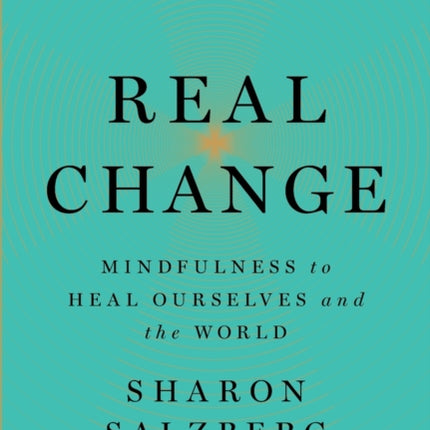 Real Change: Mindfulness to Heal Ourselves and the World