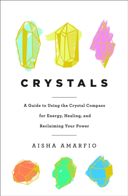 Crystals: A Guide to Using the Crystal Compass for Energy, Healing, and Reclaiming Your Power