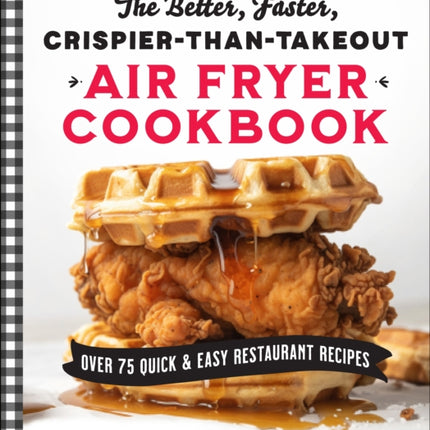 The Better Faster CrispierthanTakeout Air Fryer Cookbook