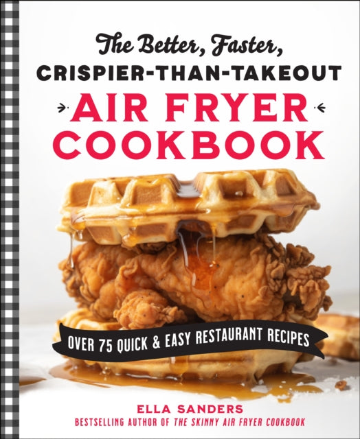 The Better Faster CrispierthanTakeout Air Fryer Cookbook