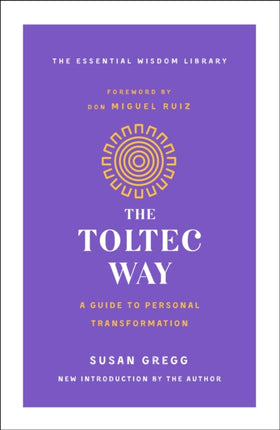 Toltec Way The A Guide to Personal Transformation The Essential Wisdom Library