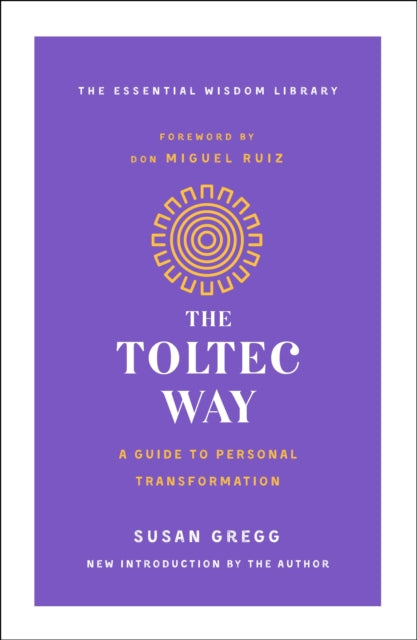 Toltec Way The A Guide to Personal Transformation The Essential Wisdom Library