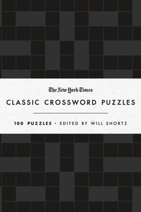 The New York Times Classic Crossword Puzzles: 100 Puzzles Edited by Will Shortz