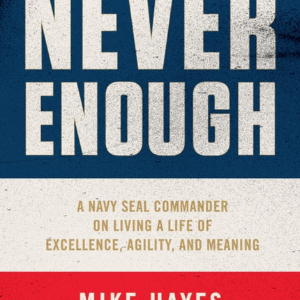 Never Enough: A Navy Seal Commander on Living a Life of Excellence, Agility, and Meaning