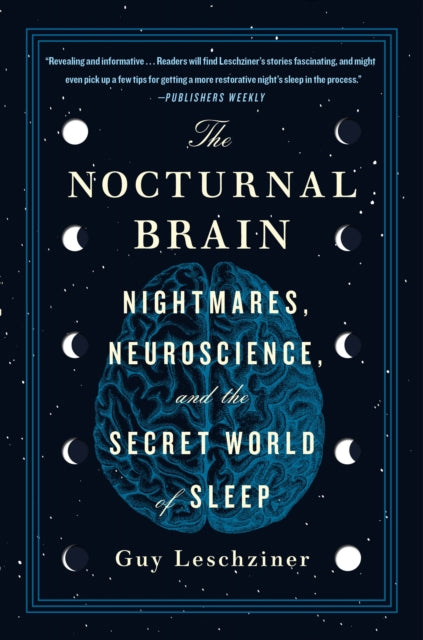 The Nocturnal Brain: Nightmares, Neuroscience, and the Secret World of Sleep