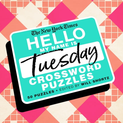 The New York Times Hello, My Name Is Tuesday: 50 Tuesday Crossword Puzzles