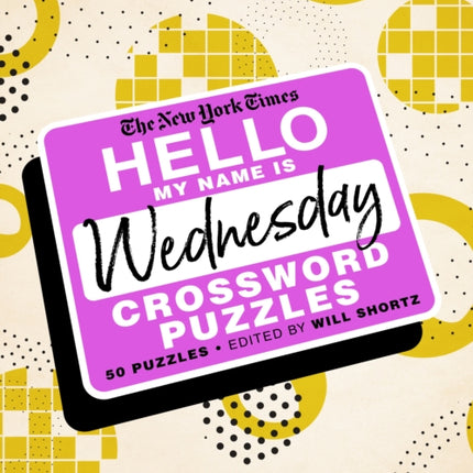 The New York Times Hello, My Name Is Wednesday: 50 Wednesday Crossword Puzzles