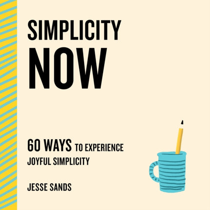 Simplicity Now 60 Ways to Experience Joyful Simplicity The Now Series