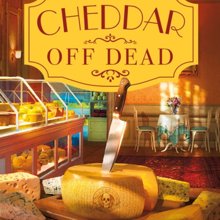 Cheddar Off Dead: A Cheese Shop Mystery