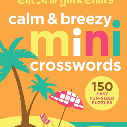 The New York Times Calm and Breezy Mini Crosswords: 150 Easy Fun-Sized Puzzles