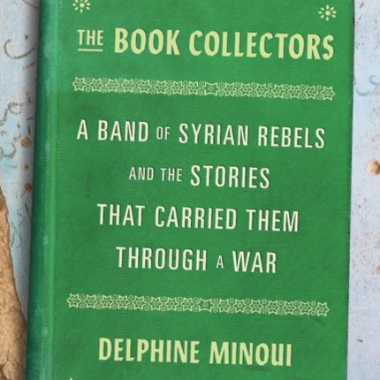 The Book Collectors: A Band of Syrian Rebels and the Stories That Carried Them Through a War