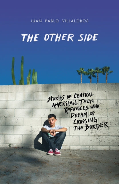 The Other Side: Stories of Central American Teen Refugees Who Dream of Crossing the Border