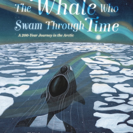 The Whale Who Swam Through Time: A Two-Hundred-Year Journey in the Arctic