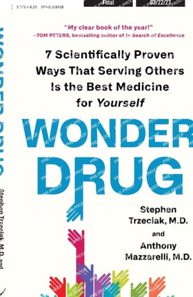 Wonder Drug: 7 Scientifically Proven Ways That Serving Others Is the Best Medicine for Yourself