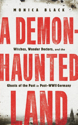 A Demon-Haunted Land: Witches, Wonder Doctors, and the Ghosts of the Past in Post-WWII Germany