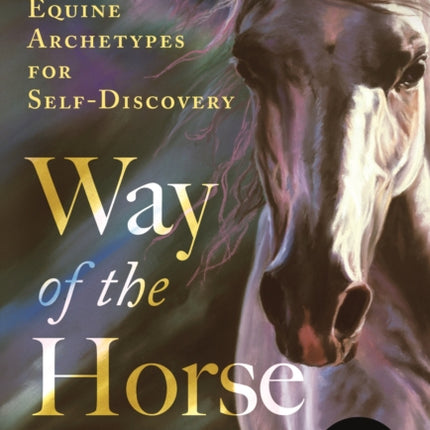 Way of the Horse: Equine Archetypes for Self-Discovery