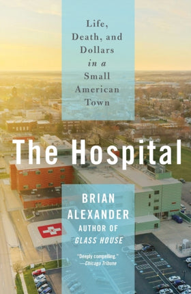 The Hospital: Life, Death, and Dollars in a Small American Town