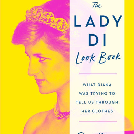 The Lady Di Look Book: What Diana Was Trying to Tell Us Through Her Clothes