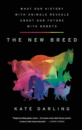 The New Breed: What Our History with Animals Reveals about Our Future with Robots