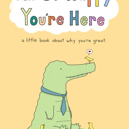 I'm So Happy You're Here: A Little Book about Why You're Great