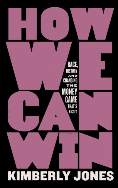 How We Can Win: Race, History and Changing the Money Game That's Rigged