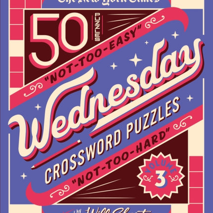 The New York Times Wednesday Crossword Puzzles Volume 3: 50 Not-Too-Easy, Not-Too-Hard Crossword Puzzles