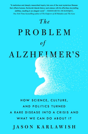 The Problem of Alzheimer's: How Science, Culture, and Politics Turned a Rare Disease Into a Crisis and What We Can Do about It