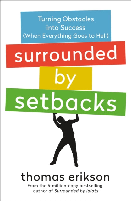 Surrounded by Setbacks: Turning Obstacles Into Success (When Everything Goes to Hell) [The Surrounded by Idiots Series]