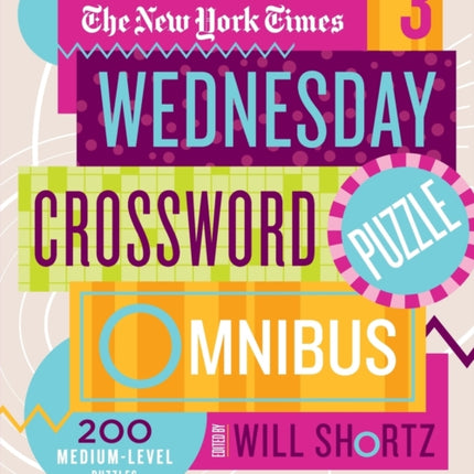 The New York Times Wednesday Crossword Puzzle Omnibus Volume 3: 200 Medium-Level Puzzles