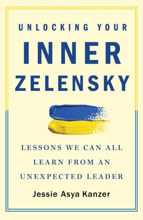 Unlocking Your Inner Zelensky: Lessons We Can All Learn from an Unexpected Leader