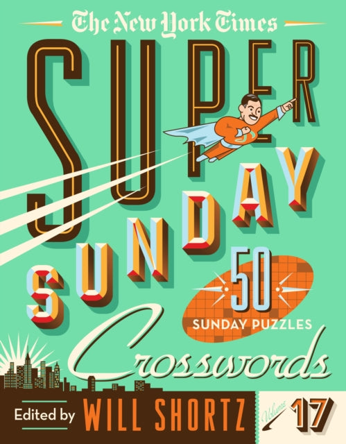 The New York Times Super Sunday Crosswords Volume 17: 50 Sunday Puzzles