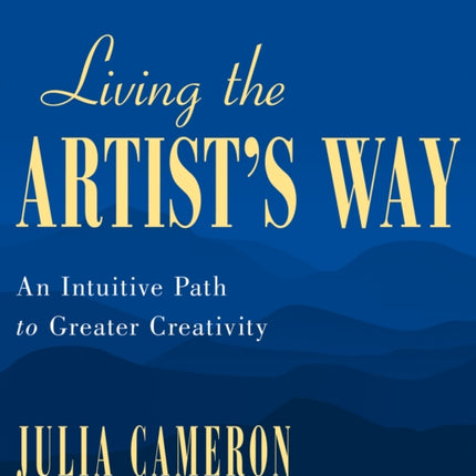 Living the Artist's Way: An Intuitive Path to Greater Creativity