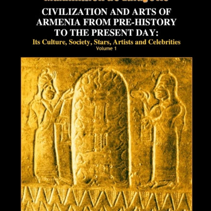 Civilization and Arts of Armenia from Prehistory to the Present Day Its Culture Society Stars Artists and Celebrities. Vol.1