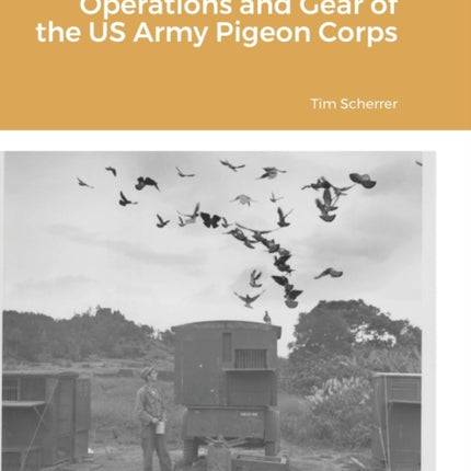 War Pigeon The Operations and Gear of the US Army Pigeon Corps
